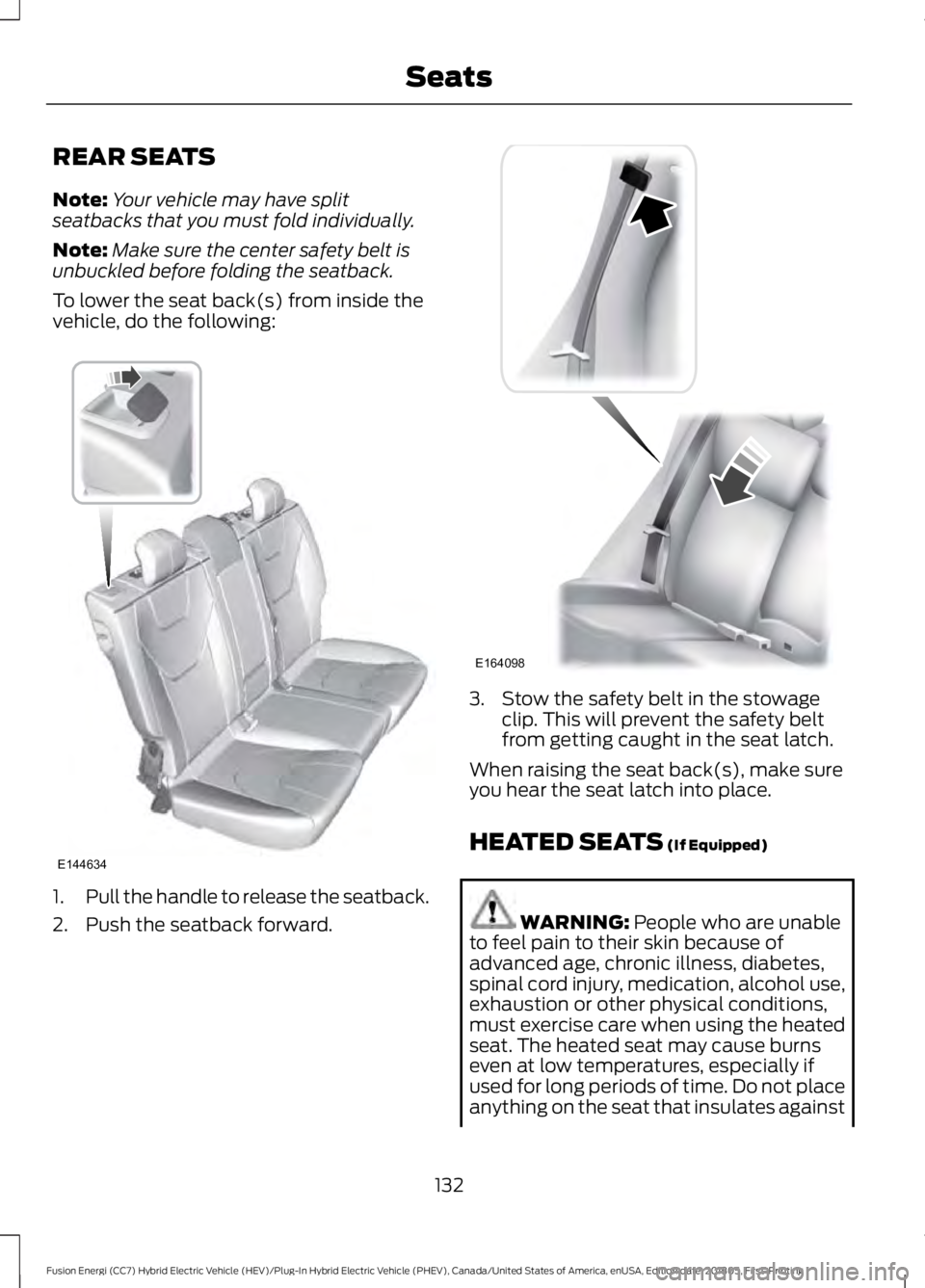 FORD FUSION ENERGI 2019  Owners Manual REAR SEATS
Note:
Your vehicle may have split
seatbacks that you must fold individually.
Note: Make sure the center safety belt is
unbuckled before folding the seatback.
To lower the seat back(s) from 