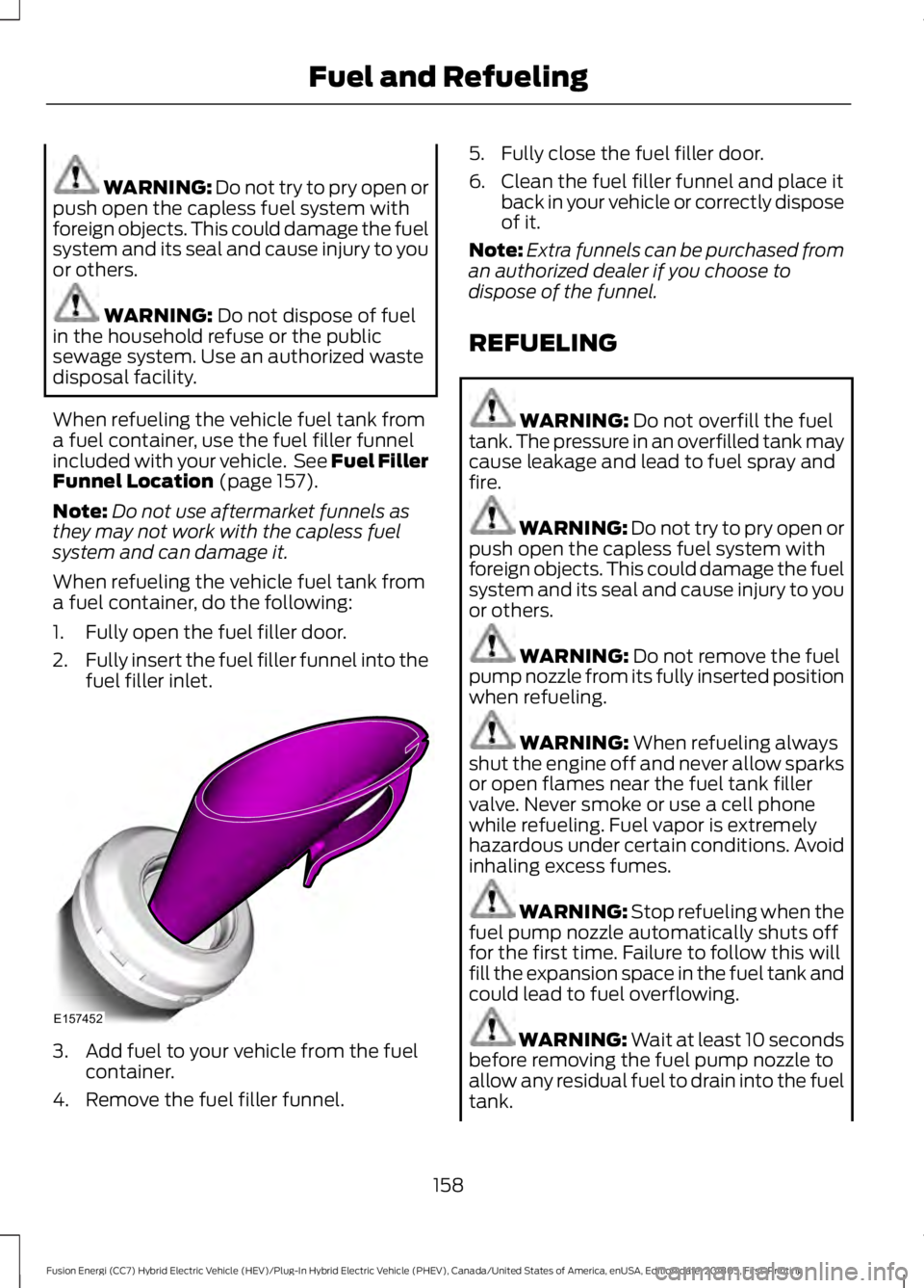 FORD FUSION ENERGI 2019  Owners Manual WARNING: Do not try to pry open or
push open the capless fuel system with
foreign objects. This could damage the fuel
system and its seal and cause injury to you
or others. WARNING: 
Do not dispose of