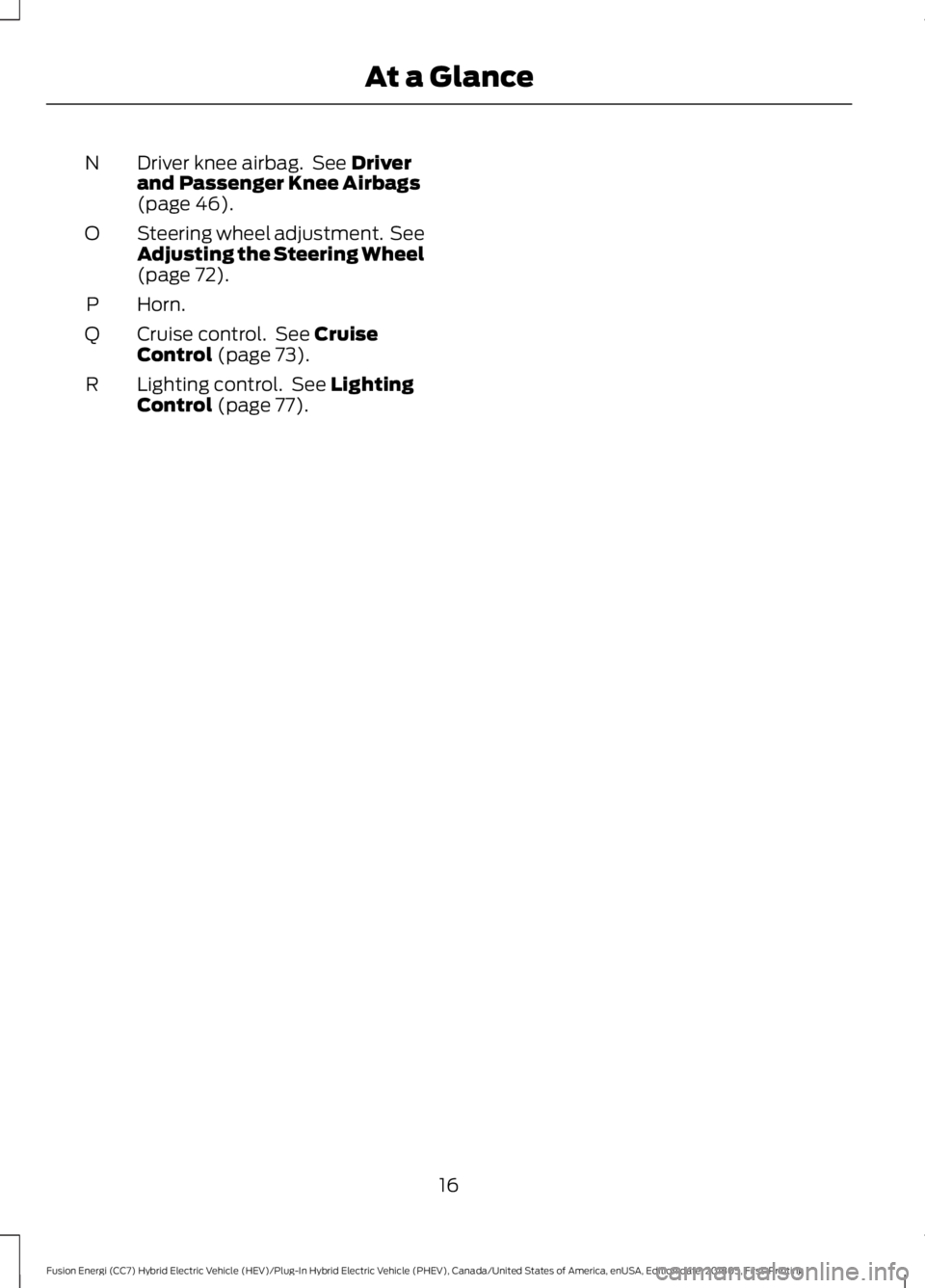 FORD FUSION ENERGI 2019  Owners Manual Driver knee airbag.  See Driver
and Passenger Knee Airbags
(page 
46).
N
Steering wheel adjustment.  See
Adjusting the Steering Wheel
(page 
72).
O
Horn.
P
Cruise control.  See 
Cruise
Control (page 7