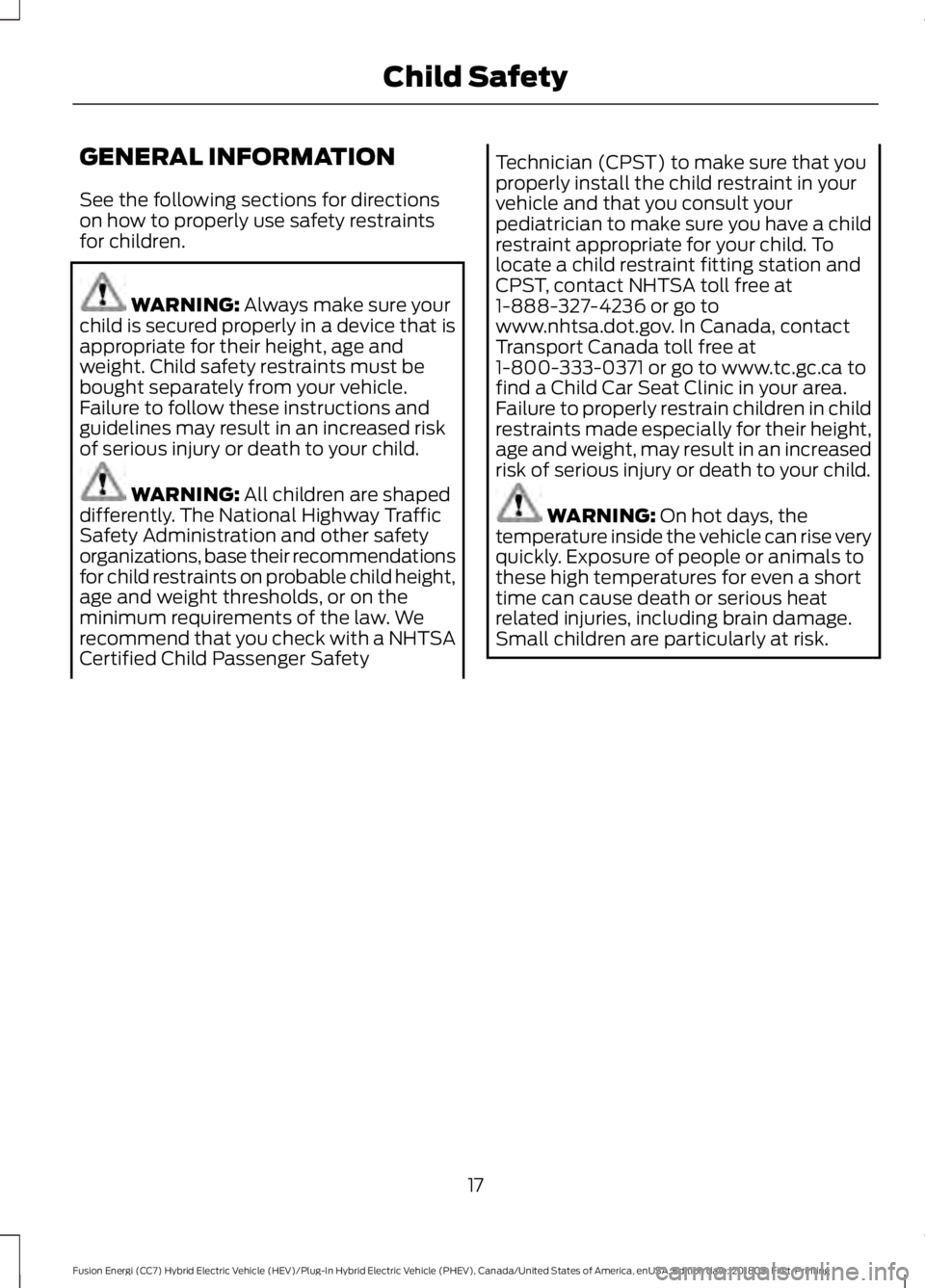 FORD FUSION ENERGI 2019  Owners Manual GENERAL INFORMATION
See the following sections for directions
on how to properly use safety restraints
for children.
WARNING: Always make sure your
child is secured properly in a device that is
approp