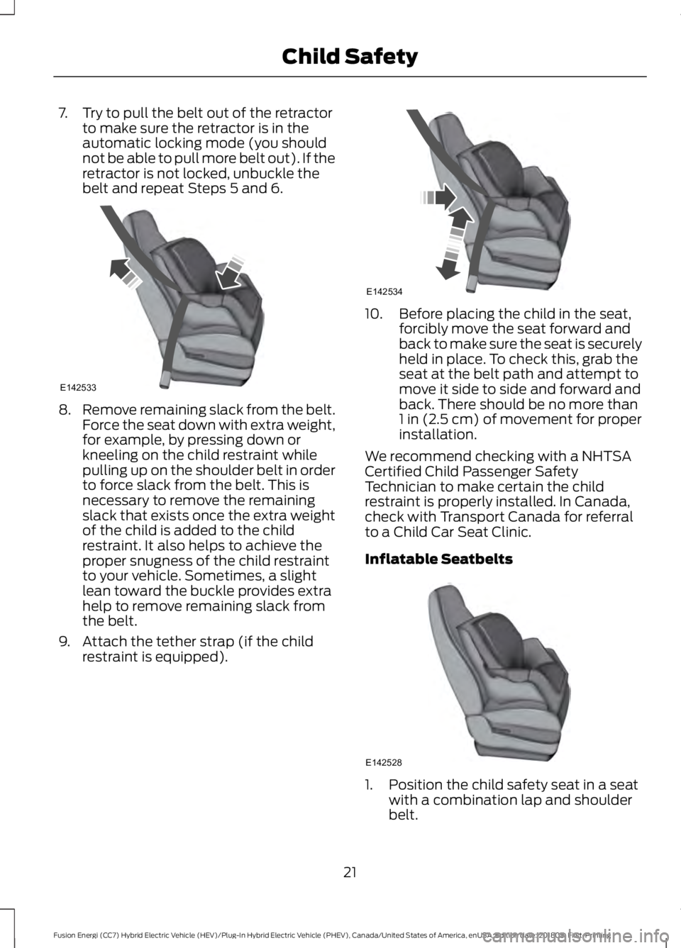 FORD FUSION ENERGI 2019  Owners Manual 7. Try to pull the belt out of the retractor
to make sure the retractor is in the
automatic locking mode (you should
not be able to pull more belt out). If the
retractor is not locked, unbuckle the
be