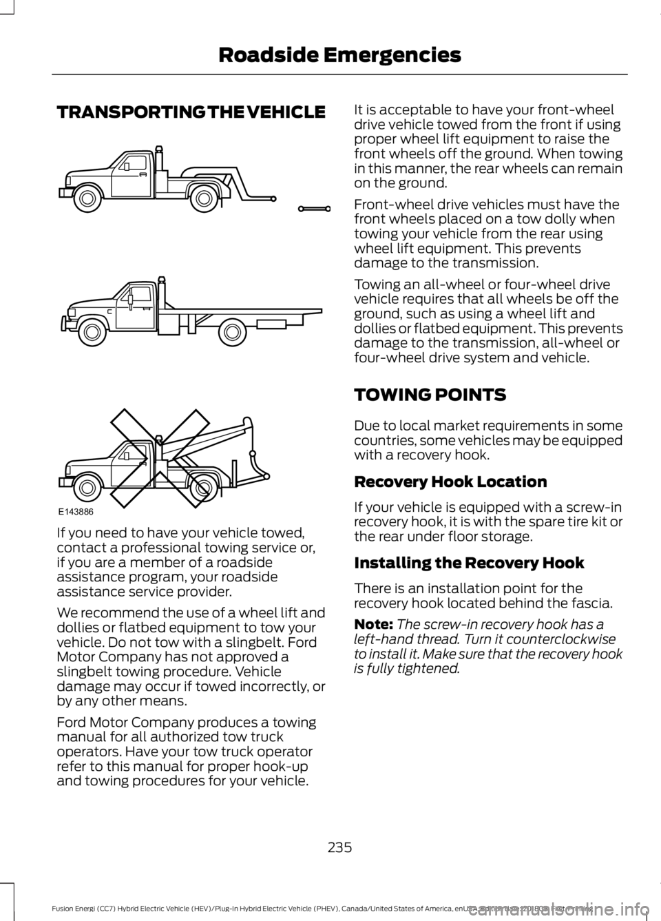 FORD FUSION ENERGI 2019  Owners Manual TRANSPORTING THE VEHICLE
If you need to have your vehicle towed,
contact a professional towing service or,
if you are a member of a roadside
assistance program, your roadside
assistance service provid