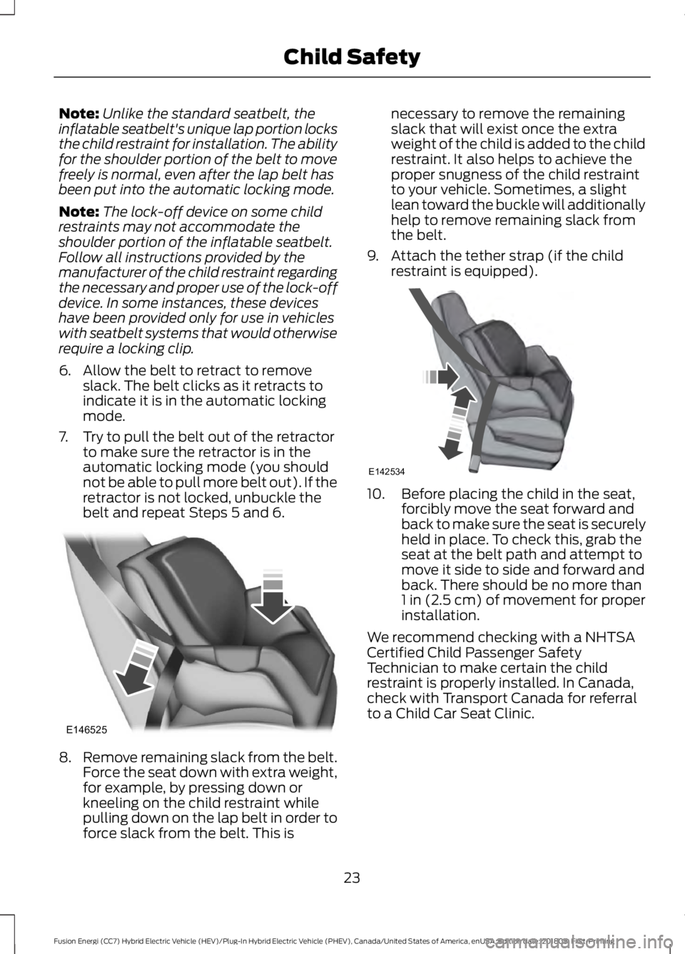 FORD FUSION ENERGI 2019  Owners Manual Note:
Unlike the standard seatbelt, the
inflatable seatbelt's unique lap portion locks
the child restraint for installation. The ability
for the shoulder portion of the belt to move
freely is norm