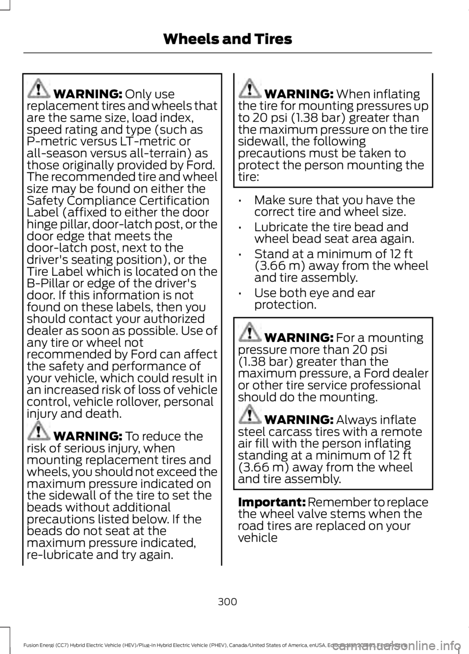 FORD FUSION ENERGI 2019  Owners Manual WARNING: Only use
replacement tires and wheels that
are the same size, load index,
speed rating and type (such as
P-metric versus LT-metric or
all-season versus all-terrain) as
those originally provid