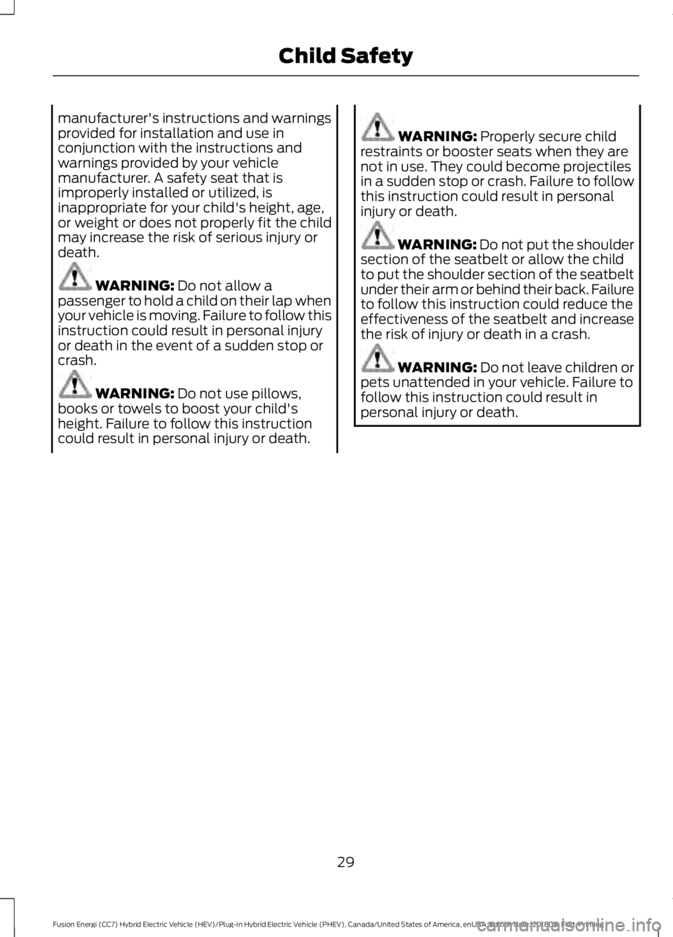 FORD FUSION ENERGI 2019  Owners Manual manufacturer's instructions and warnings
provided for installation and use in
conjunction with the instructions and
warnings provided by your vehicle
manufacturer. A safety seat that is
improperly