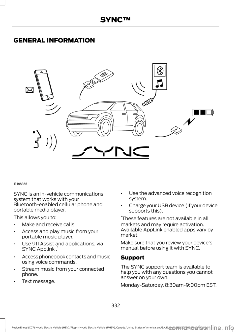 FORD FUSION ENERGI 2019  Owners Manual GENERAL INFORMATION
SYNC is an in-vehicle communications
system that works with your
Bluetooth-enabled cellular phone and
portable media player.
This allows you to:
•
Make and receive calls.
• Acc
