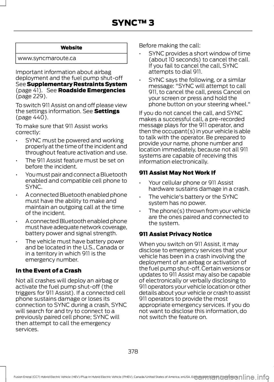 FORD FUSION ENERGI 2019  Owners Manual Website
www.syncmaroute.ca
Important information about airbag
deployment and the fuel pump shut-off
See Supplementary Restraints System
(page 41).  See Roadside Emergencies
(page 229).
To switch 911 A