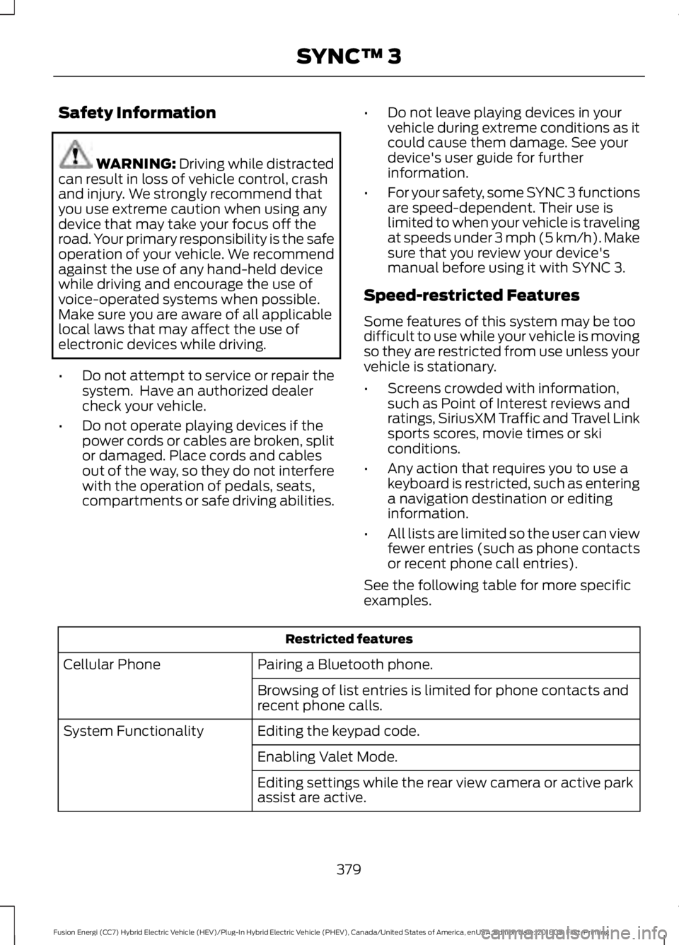 FORD FUSION ENERGI 2019  Owners Manual Safety Information
WARNING: Driving while distracted
can result in loss of vehicle control, crash
and injury. We strongly recommend that
you use extreme caution when using any
device that may take you