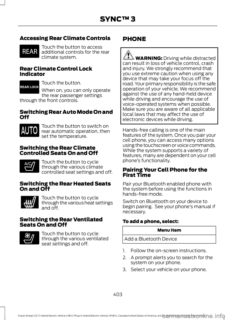 FORD FUSION ENERGI 2019  Owners Manual Accessing Rear Climate Controls
Touch the button to access
additional controls for the rear
climate system.
Rear Climate Control Lock
Indicator Touch the button.
When on, you can only operate
the rear