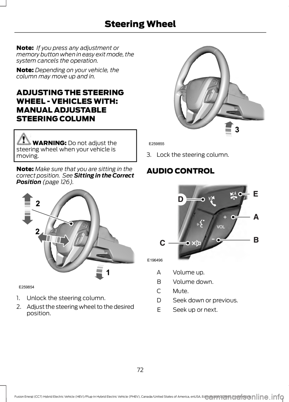 FORD FUSION ENERGI 2019  Owners Manual Note:
 If you press any adjustment or
memory button when in easy exit mode, the
system cancels the operation.
Note: Depending on your vehicle, the
column may move up and in.
ADJUSTING THE STEERING
WHE