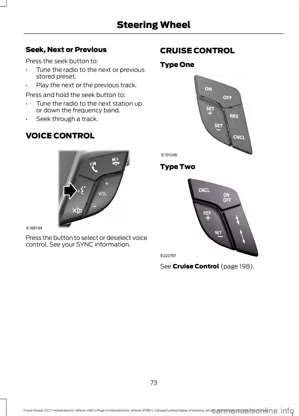 FORD FUSION ENERGI 2019  Owners Manual Seek, Next or Previous
Press the seek button to:
•
Tune the radio to the next or previous
stored preset.
• Play the next or the previous track.
Press and hold the seek button to:
• Tune the radi