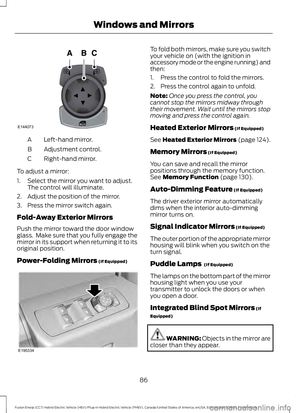 FORD FUSION ENERGI 2019  Owners Manual Left-hand mirror.
A
Adjustment control.
B
Right-hand mirror.
C
To adjust a mirror:
1. Select the mirror you want to adjust. The control will illuminate.
2. Adjust the position of the mirror.
3. Press 