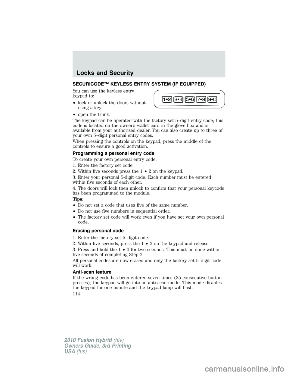FORD FUSION HYBRID 2010  Owners Manual SECURICODE™ KEYLESS ENTRY SYSTEM (IF EQUIPPED)
You can use the keyless entry
keypad to:
•lock or unlock the doors without
using a key.
•open the trunk.
The keypad can be operated with the factor