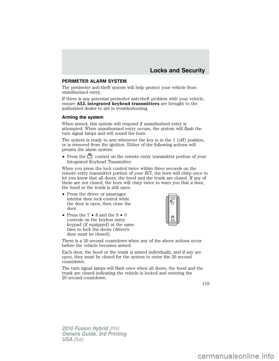 FORD FUSION HYBRID 2010  Owners Manual PERIMETER ALARM SYSTEM
The perimeter anti-theft system will help protect your vehicle from
unauthorized entry.
If there is any potential perimeter anti-theft problem with your vehicle,
ensureALL integ