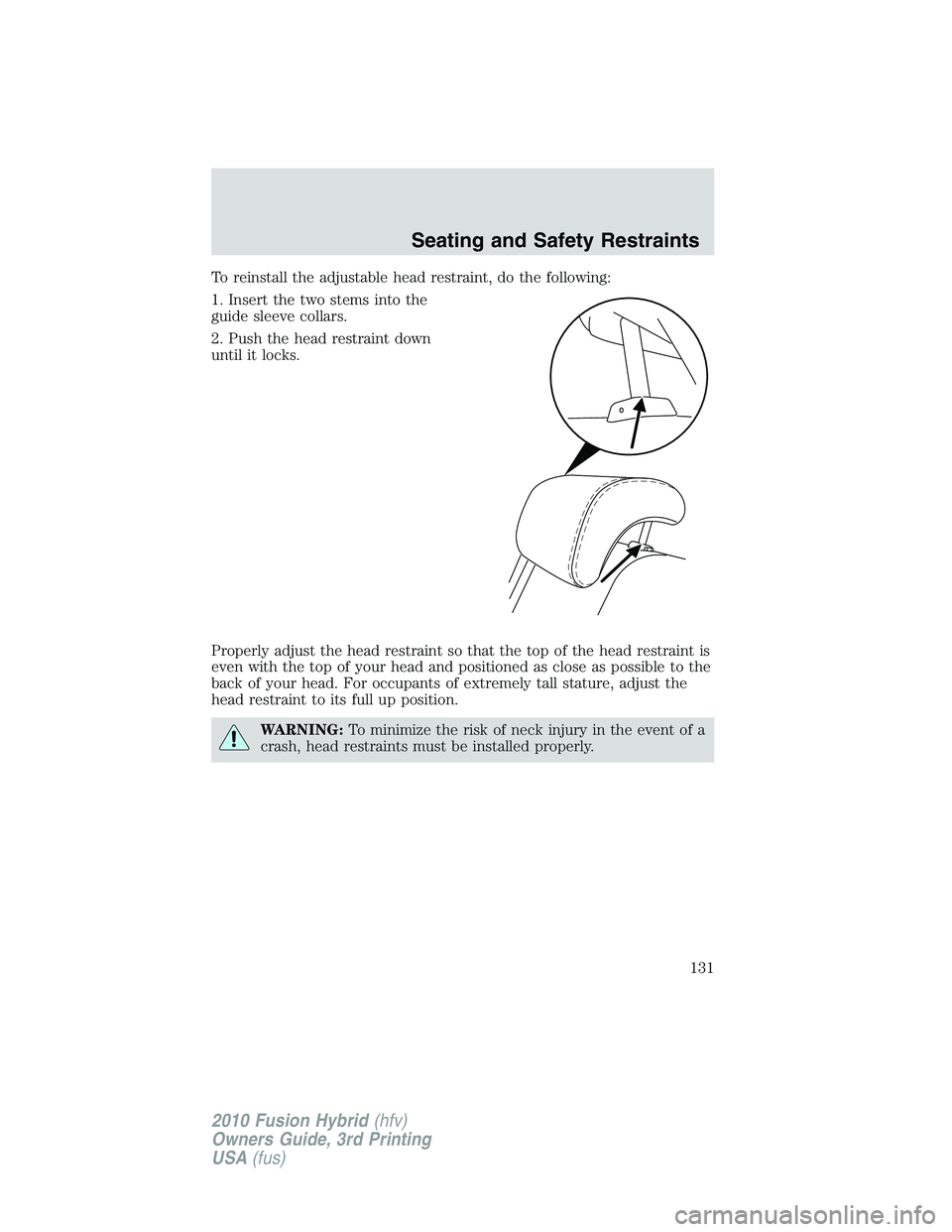 FORD FUSION HYBRID 2010  Owners Manual To reinstall the adjustable head restraint, do the following:
1. Insert the two stems into the
guide sleeve collars.
2. Push the head restraint down
until it locks.
Properly adjust the head restraint 