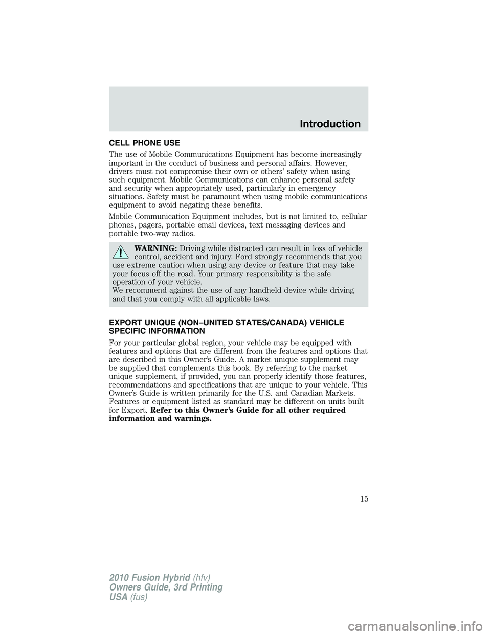 FORD FUSION HYBRID 2010  Owners Manual CELL PHONE USE
The use of Mobile Communications Equipment has become increasingly
important in the conduct of business and personal affairs. However,
drivers must not compromise their own or others’