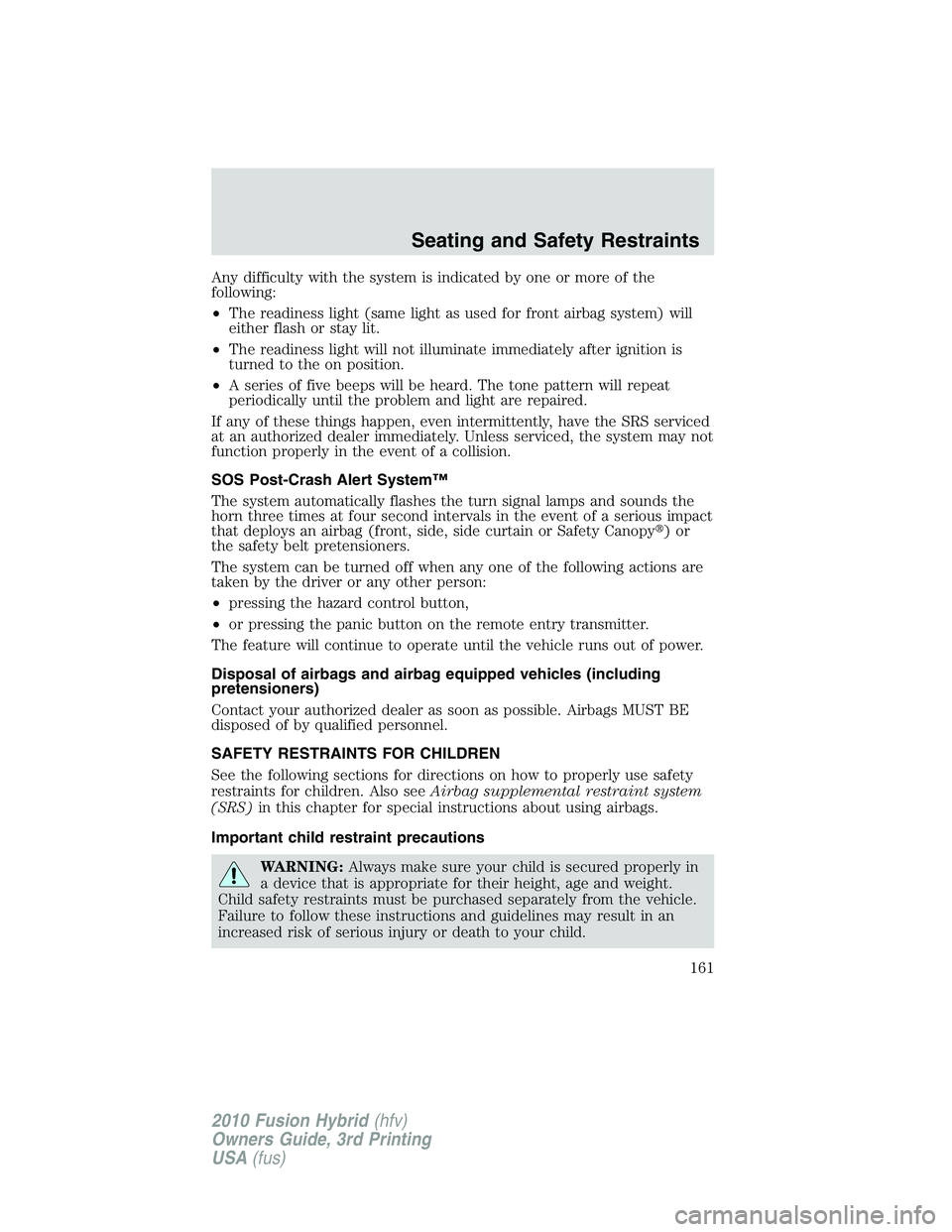 FORD FUSION HYBRID 2010  Owners Manual Any difficulty with the system is indicated by one or more of the
following:
•The readiness light (same light as used for front airbag system) will
either flash or stay lit.
•The readiness light w