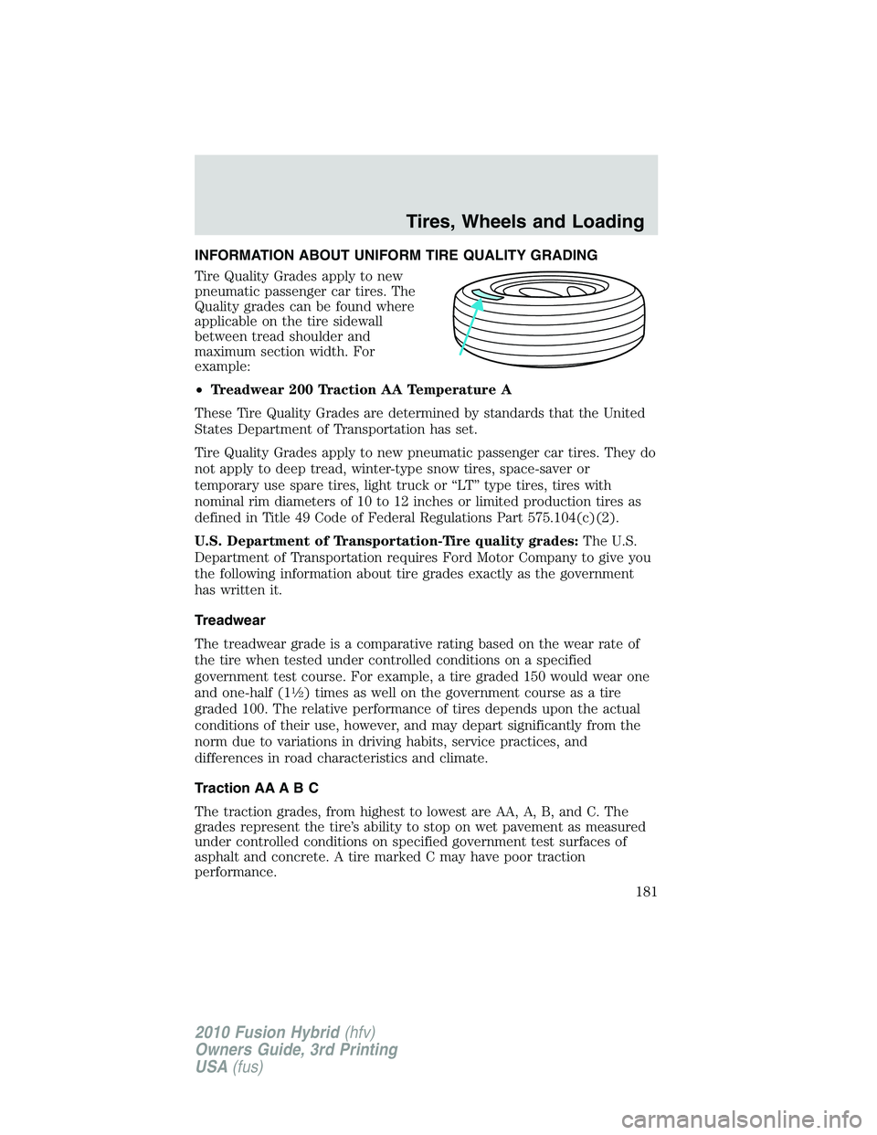 FORD FUSION HYBRID 2010  Owners Manual INFORMATION ABOUT UNIFORM TIRE QUALITY GRADING
Tire Quality Grades apply to new
pneumatic passenger car tires. The
Quality grades can be found where
applicable on the tire sidewall
between tread shoul