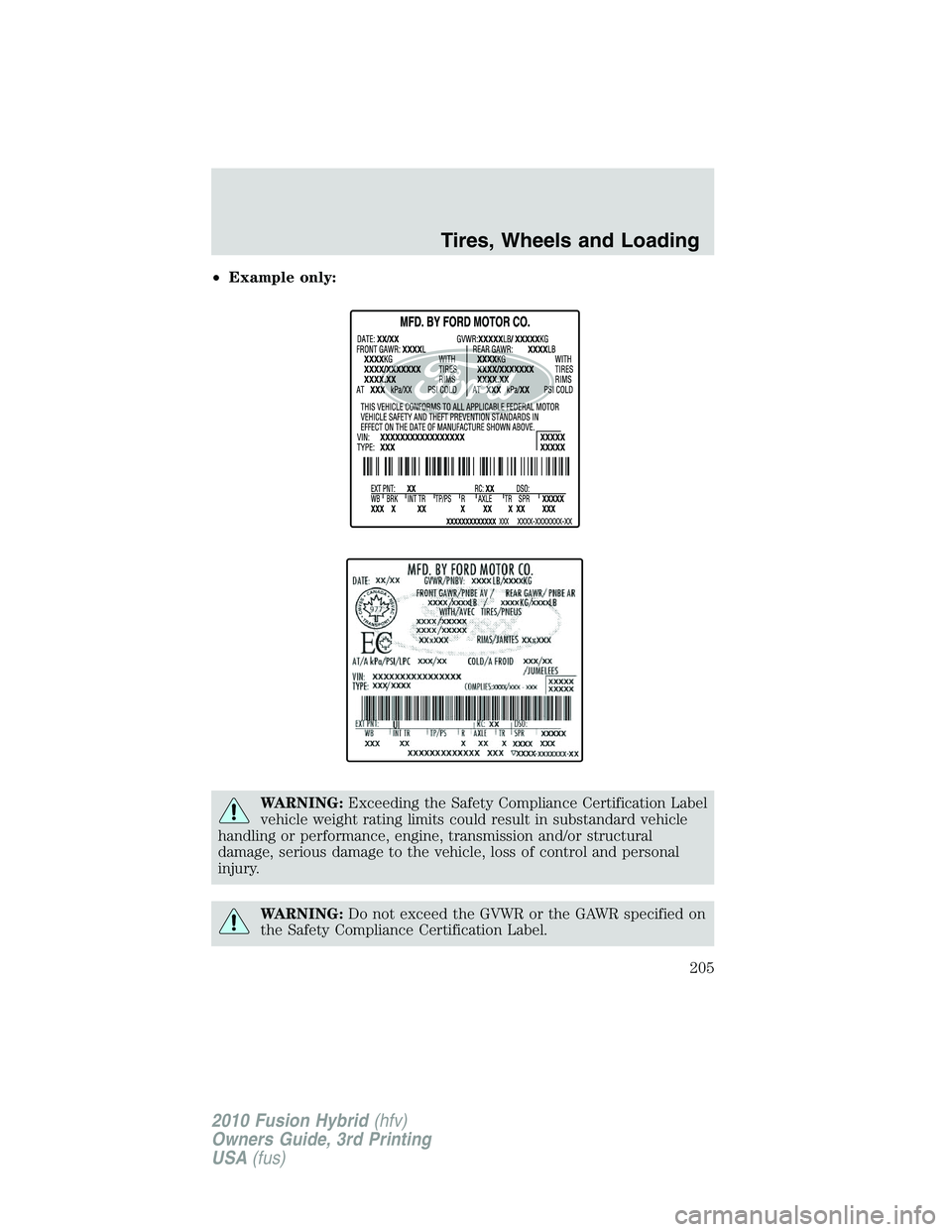 FORD FUSION HYBRID 2010  Owners Manual •Example only:
WARNING:Exceeding the Safety Compliance Certification Label
vehicle weight rating limits could result in substandard vehicle
handling or performance, engine, transmission and/or struc