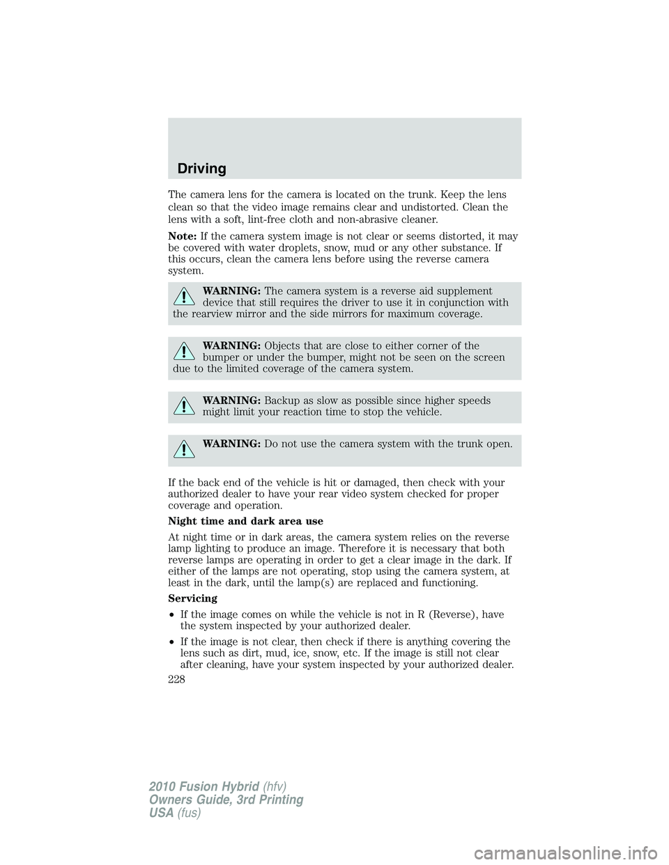 FORD FUSION HYBRID 2010  Owners Manual The camera lens for the camera is located on the trunk. Keep the lens
clean so that the video image remains clear and undistorted. Clean the
lens with a soft, lint-free cloth and non-abrasive cleaner.