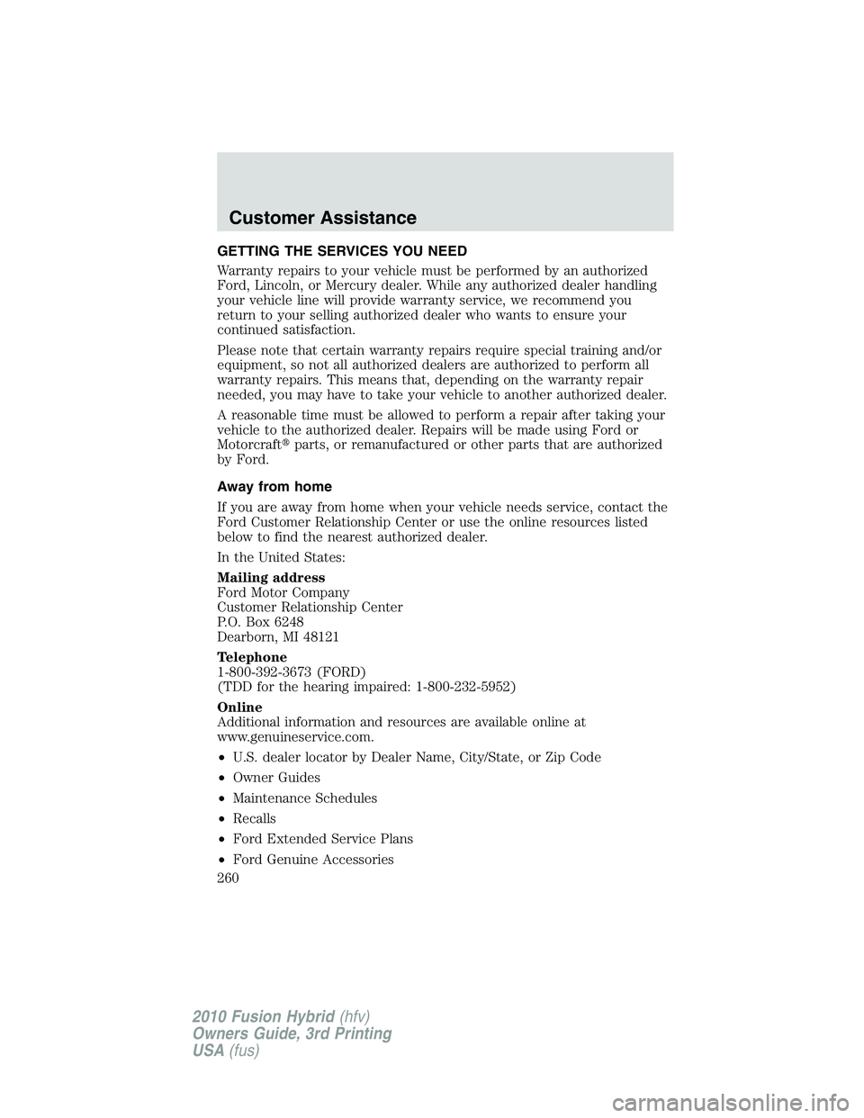FORD FUSION HYBRID 2010 Owners Manual GETTING THE SERVICES YOU NEED
Warranty repairs to your vehicle must be performed by an authorized
Ford, Lincoln, or Mercury dealer. While any authorized dealer handling
your vehicle line will provide FORD FUSION HYBRID 2010 Owners Manual GETTING THE SERVICES YOU NEED
Warranty repairs to your vehicle must be performed by an authorized
Ford, Lincoln, or Mercury dealer. While any authorized dealer handling
your vehicle line will provide