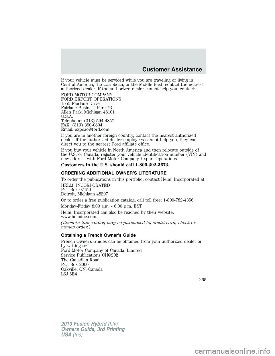 FORD FUSION HYBRID 2010  Owners Manual If your vehicle must be serviced while you are traveling or living in
Central America, the Caribbean, or the Middle East, contact the nearest
authorized dealer. If the authorized dealer cannot help yo