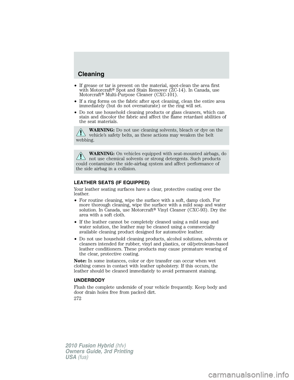 FORD FUSION HYBRID 2010  Owners Manual •If grease or tar is present on the material, spot-clean the area first
with MotorcraftSpot and Stain Remover (ZC-14). In Canada, use
MotorcraftMulti-Purpose Cleaner (CXC-101).
•If a ring forms 