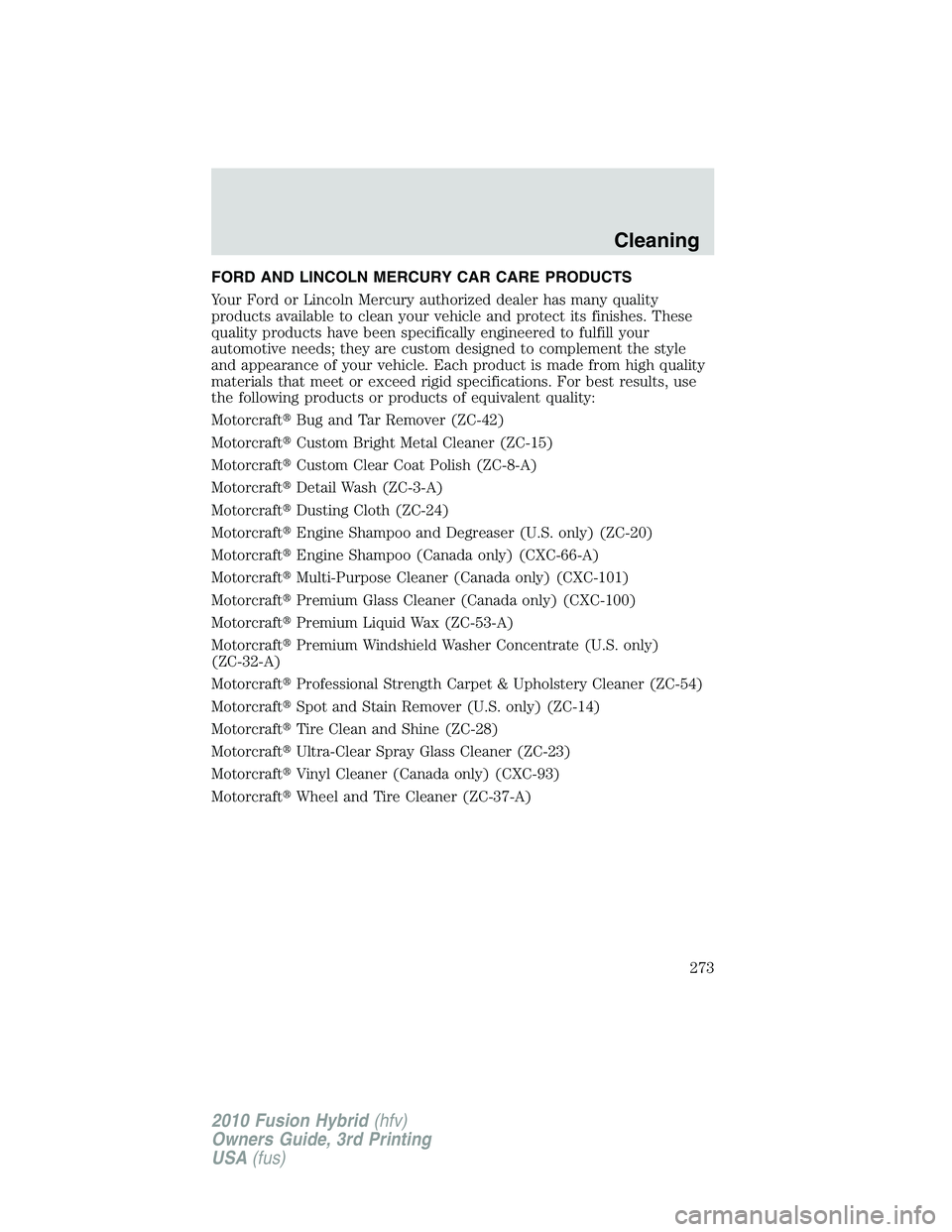 FORD FUSION HYBRID 2010  Owners Manual FORD AND LINCOLN MERCURY CAR CARE PRODUCTS
Your Ford or Lincoln Mercury authorized dealer has many quality
products available to clean your vehicle and protect its finishes. These
quality products hav