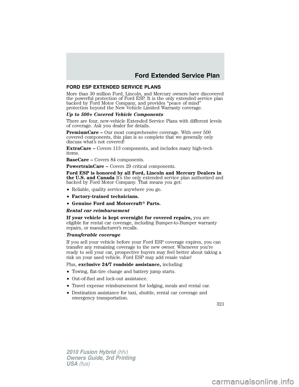 FORD FUSION HYBRID 2010  Owners Manual FORD ESP EXTENDED SERVICE PLANS
More than 30 million Ford, Lincoln, and Mercury owners have discovered
the powerful protection of Ford ESP. It is the only extended service plan
backed by Ford Motor Co