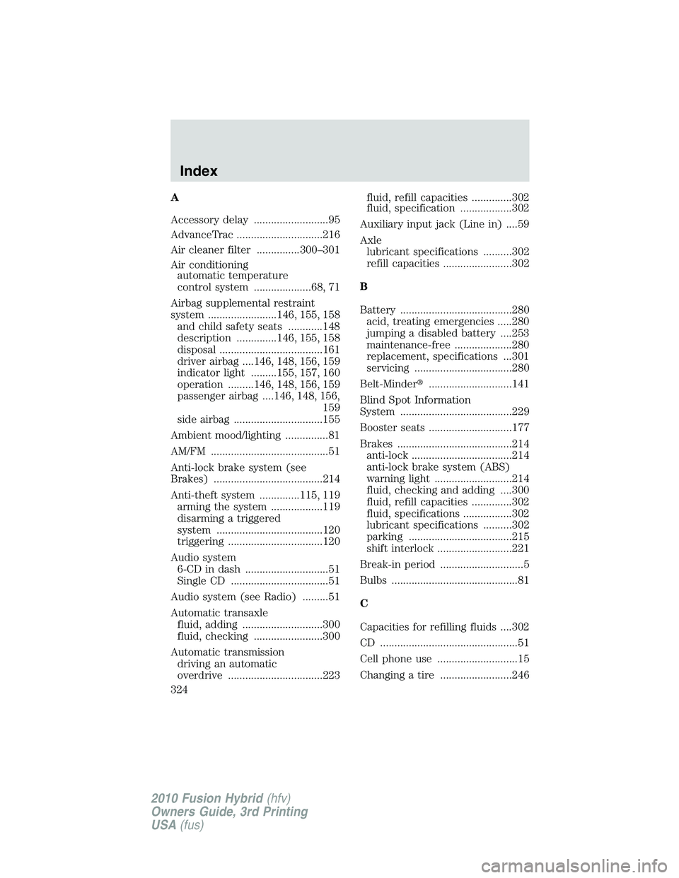 FORD FUSION HYBRID 2010  Owners Manual A
Accessory delay ..........................95
AdvanceTrac ..............................216
Air cleaner filter ...............300–301
Air conditioning
automatic temperature
control system .........