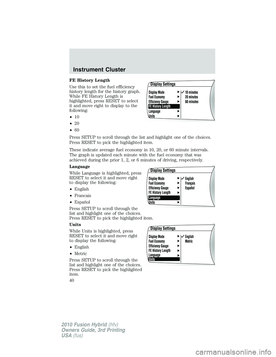 FORD FUSION HYBRID 2010  Owners Manual FE History Length
Use this to set the fuel efficiency
history length for the history graph.
While FE History Length is
highlighted, press RESET to select
it and move right to display to the
following: