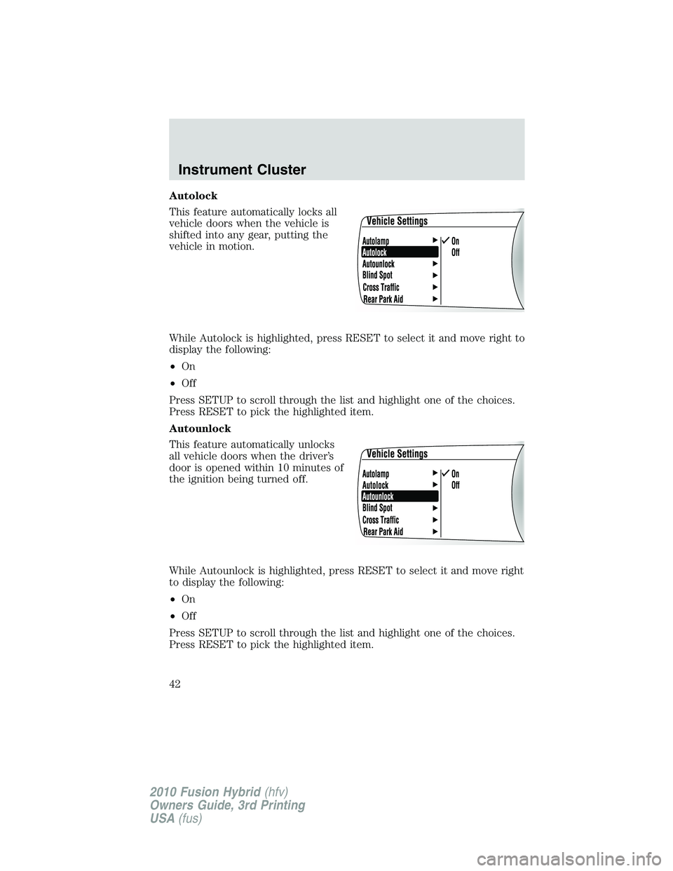 FORD FUSION HYBRID 2010  Owners Manual Autolock
This feature automatically locks all
vehicle doors when the vehicle is
shifted into any gear, putting the
vehicle in motion.
While Autolock is highlighted, press RESET to select it and move r