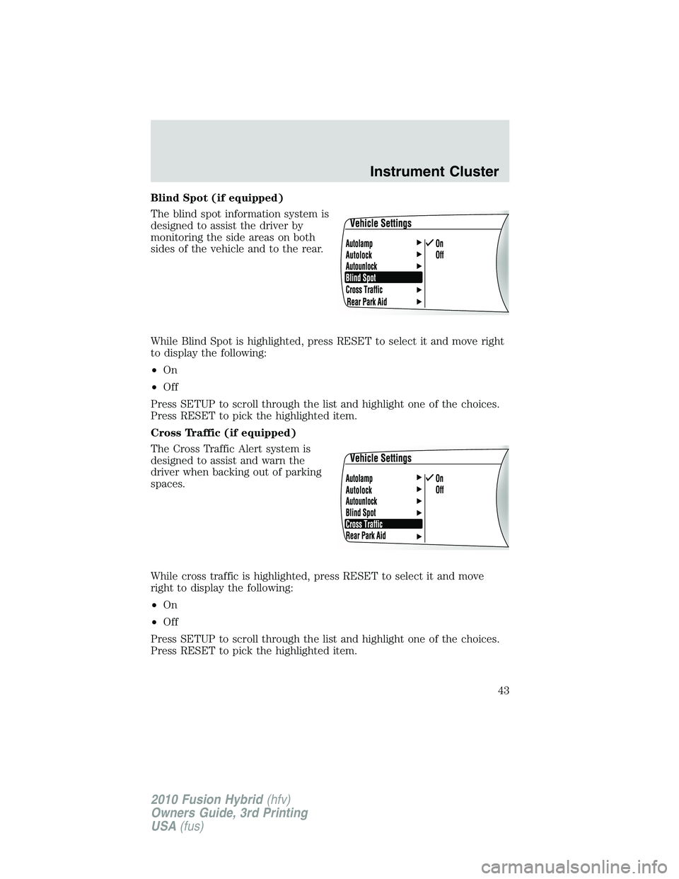 FORD FUSION HYBRID 2010  Owners Manual Blind Spot (if equipped)
The blind spot information system is
designed to assist the driver by
monitoring the side areas on both
sides of the vehicle and to the rear.
While Blind Spot is highlighted, 