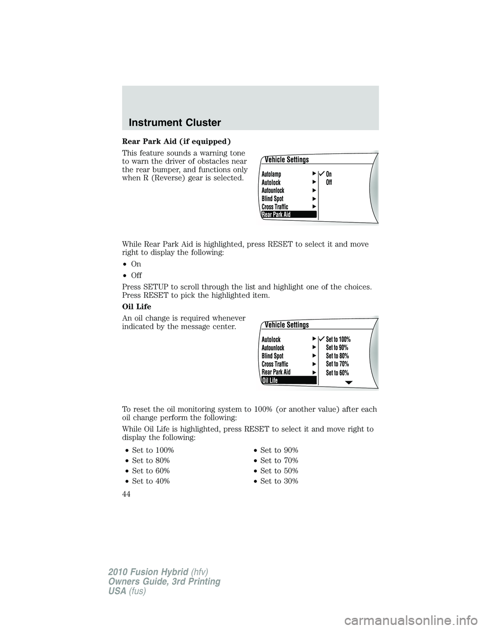 FORD FUSION HYBRID 2010  Owners Manual Rear Park Aid (if equipped)
This feature sounds a warning tone
to warn the driver of obstacles near
the rear bumper, and functions only
when R (Reverse) gear is selected.
While Rear Park Aid is highli