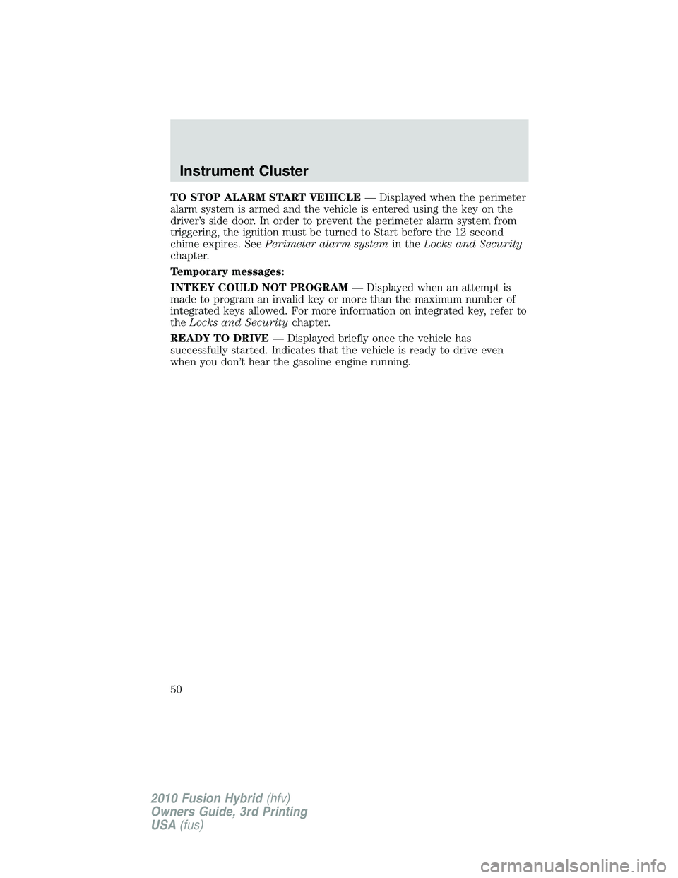 FORD FUSION HYBRID 2010  Owners Manual TO STOP ALARM START VEHICLE— Displayed when the perimeter
alarm system is armed and the vehicle is entered using the key on the
driver’s side door. In order to prevent the perimeter alarm system f