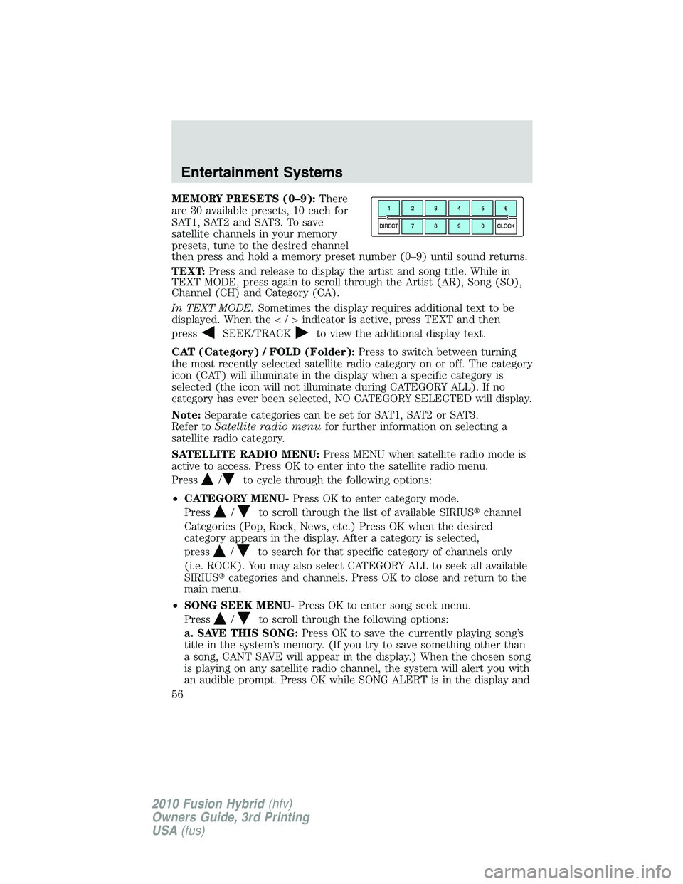FORD FUSION HYBRID 2010  Owners Manual MEMORY PRESETS (0–9):There
are 30 available presets, 10 each for
SAT1, SAT2 and SAT3. To save
satellite channels in your memory
presets, tune to the desired channel
then press and hold a memory pres