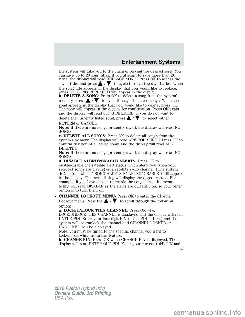 FORD FUSION HYBRID 2010  Owners Manual the system will take you to the channel playing the desired song. You
can save up to 20 song titles. If you attempt to save more than 20
titles, the display will read REPLACE SONG? Press OK to access 