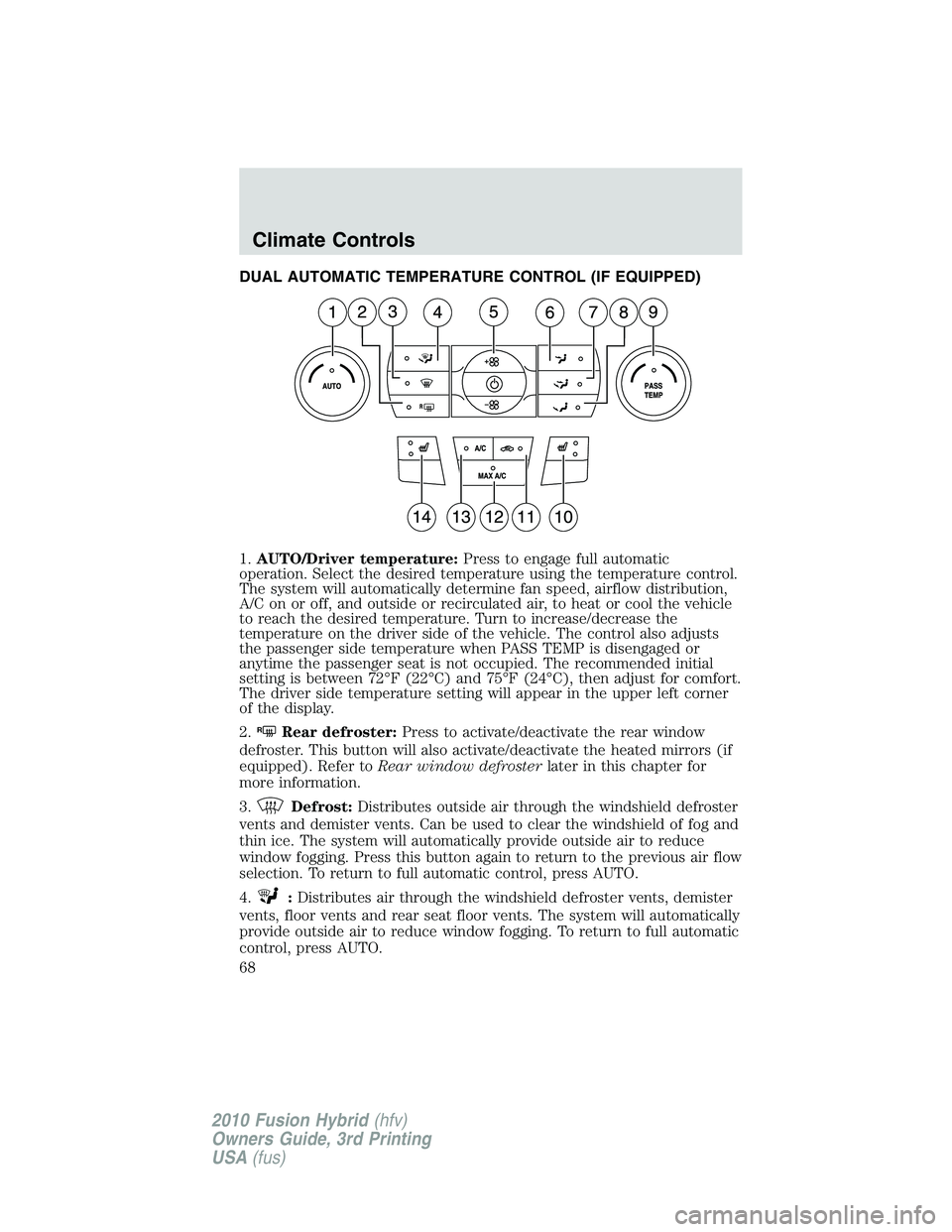 FORD FUSION HYBRID 2010  Owners Manual DUAL AUTOMATIC TEMPERATURE CONTROL (IF EQUIPPED)
1.AUTO/Driver temperature:Press to engage full automatic
operation. Select the desired temperature using the temperature control.
The system will autom