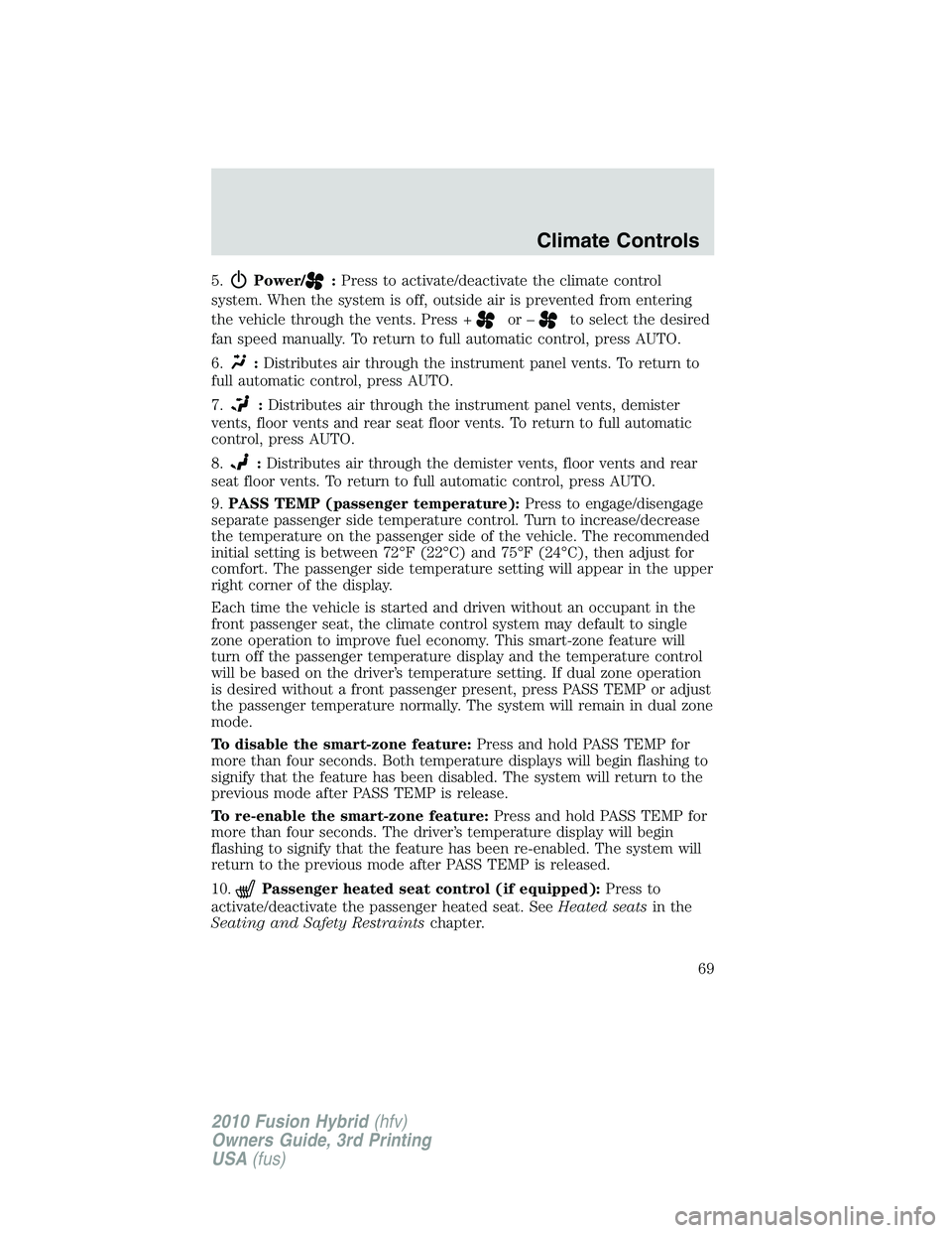 FORD FUSION HYBRID 2010  Owners Manual 5.Power/:Press to activate/deactivate the climate control
system. When the system is off, outside air is prevented from entering
the vehicle through the vents. Press +
or –to select the desired
fan 