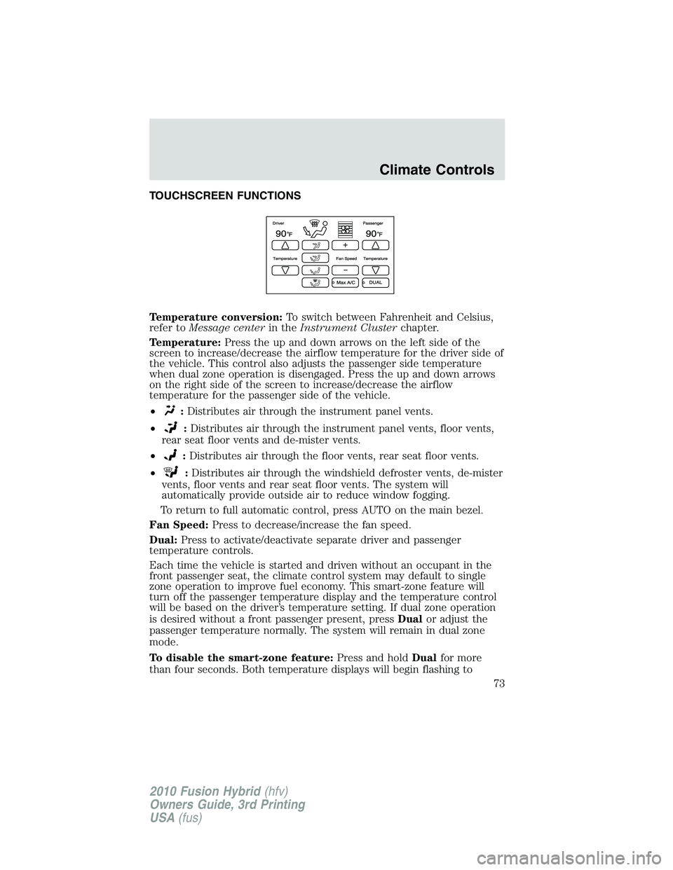 FORD FUSION HYBRID 2010  Owners Manual TOUCHSCREEN FUNCTIONS
Temperature conversion:To switch between Fahrenheit and Celsius,
refer toMessage centerin theInstrument Clusterchapter.
Temperature:Press the up and down arrows on the left side 