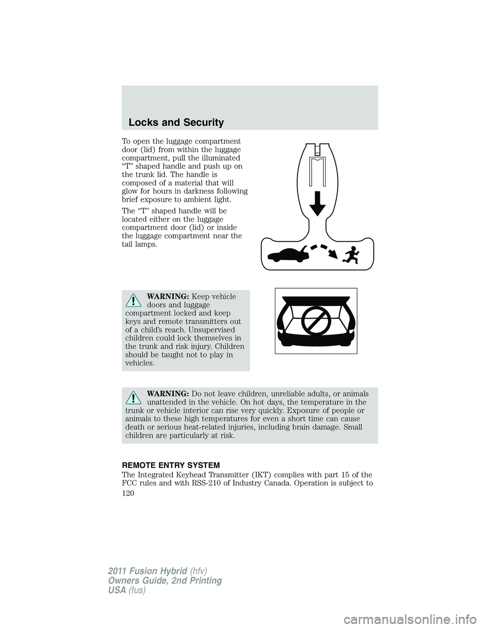 FORD FUSION HYBRID 2011  Owners Manual To open the luggage compartment
door (lid) from within the luggage
compartment, pull the illuminated
“T” shaped handle and push up on
the trunk lid. The handle is
composed of a material that will
