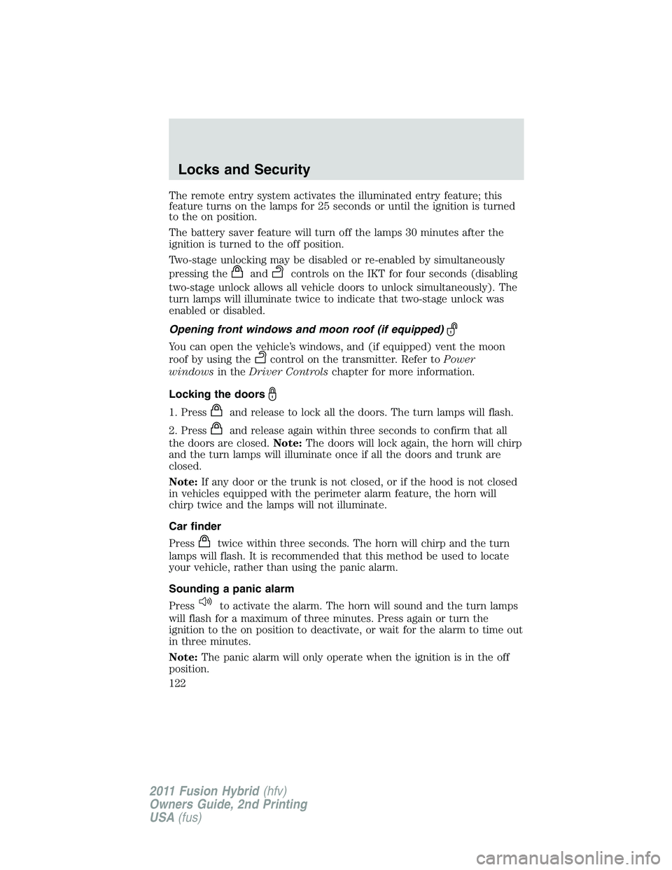 FORD FUSION HYBRID 2011  Owners Manual The remote entry system activates the illuminated entry feature; this
feature turns on the lamps for 25 seconds or until the ignition is turned
to the on position.
The battery saver feature will turn 