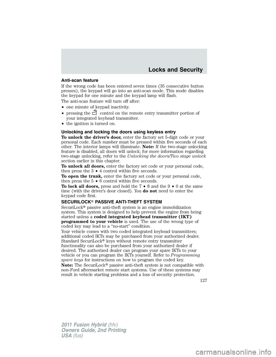 FORD FUSION HYBRID 2011  Owners Manual Anti-scan feature
If the wrong code has been entered seven times (35 consecutive button
presses), the keypad will go into an anti-scan mode. This mode disables
the keypad for one minute and the keypad