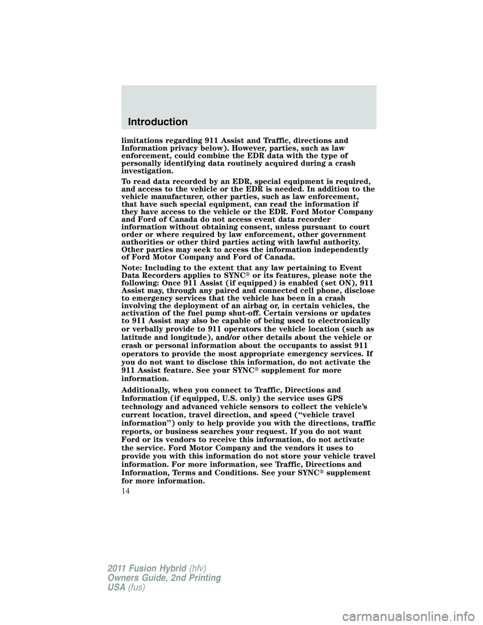 FORD FUSION HYBRID 2011 Owners Manual limitations regarding 911 Assist and Traffic, directions and
Information privacy below). However, parties, such as law
enforcement, could combine the EDR data with the type of
personally identifying d FORD FUSION HYBRID 2011 Owners Manual limitations regarding 911 Assist and Traffic, directions and
Information privacy below). However, parties, such as law
enforcement, could combine the EDR data with the type of
personally identifying d