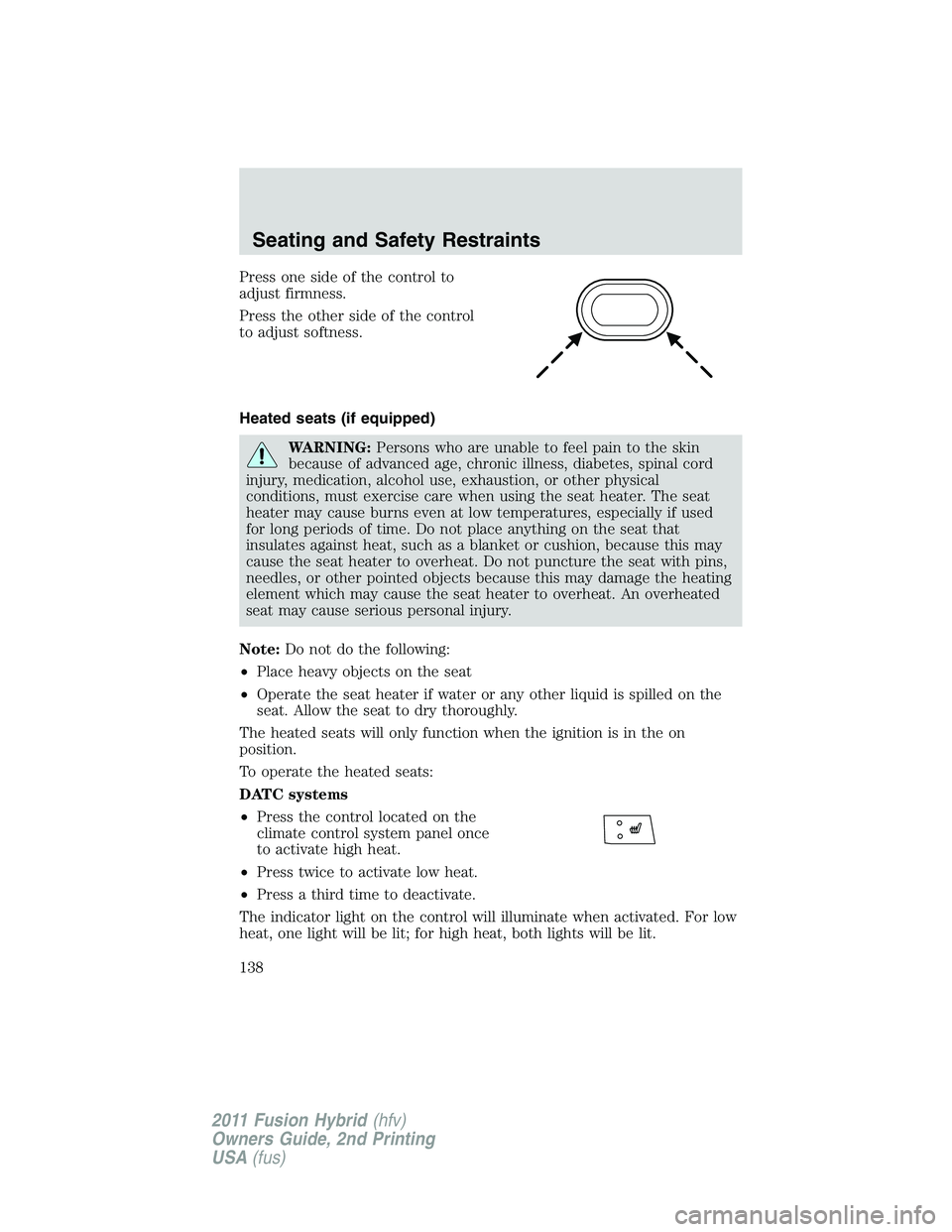 FORD FUSION HYBRID 2011  Owners Manual Press one side of the control to
adjust firmness.
Press the other side of the control
to adjust softness.
Heated seats (if equipped)
WARNING:Persons who are unable to feel pain to the skin
because of 