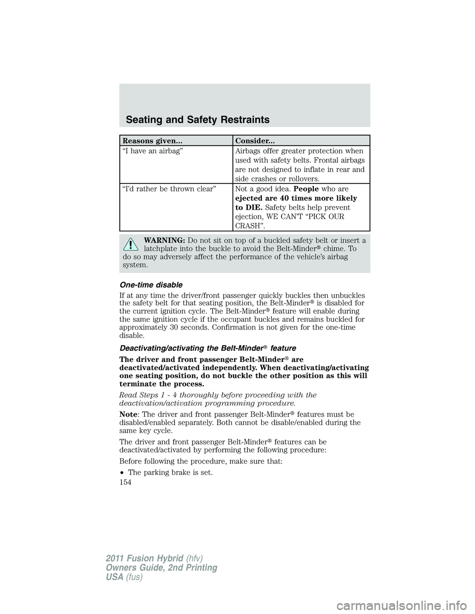 FORD FUSION HYBRID 2011  Owners Manual Reasons given... Consider...
“I have an airbag” Airbags offer greater protection when
used with safety belts. Frontal airbags
are not designed to inflate in rear and
side crashes or rollovers.
“