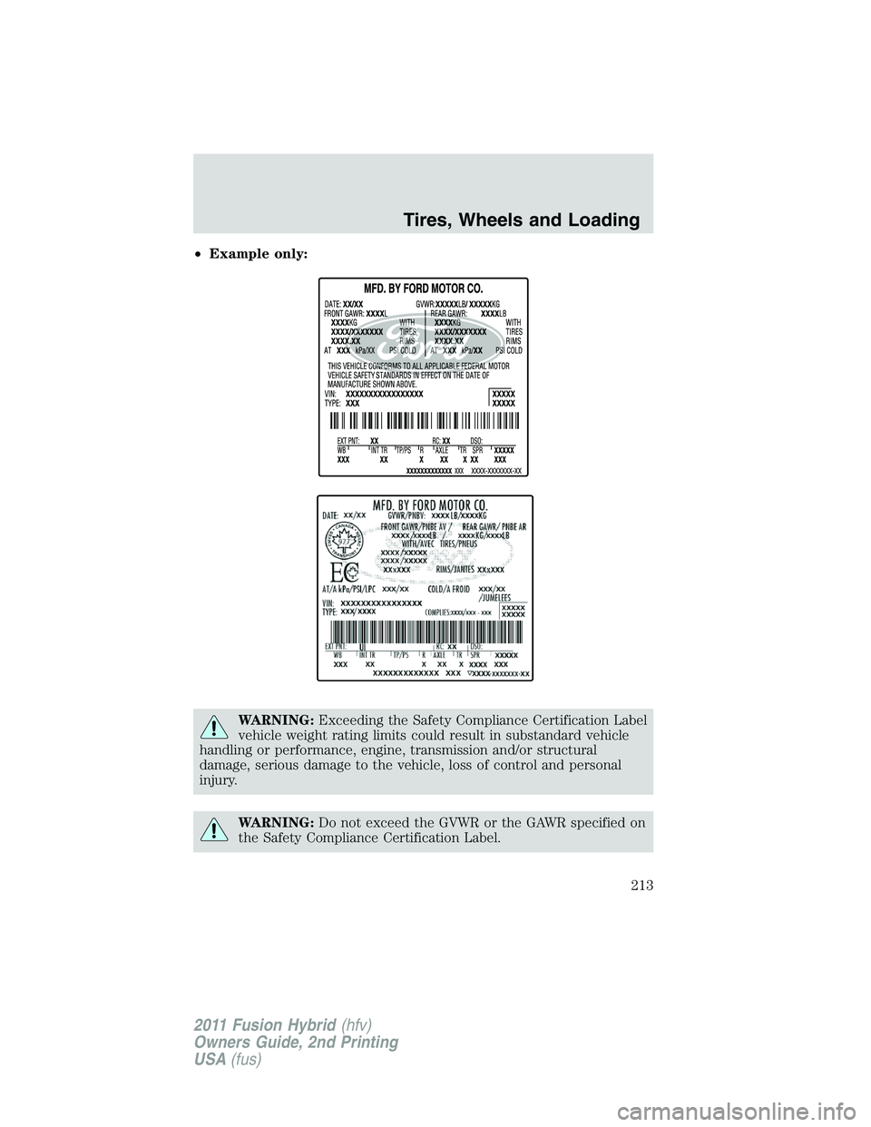 FORD FUSION HYBRID 2011  Owners Manual •Example only:
WARNING:Exceeding the Safety Compliance Certification Label
vehicle weight rating limits could result in substandard vehicle
handling or performance, engine, transmission and/or struc