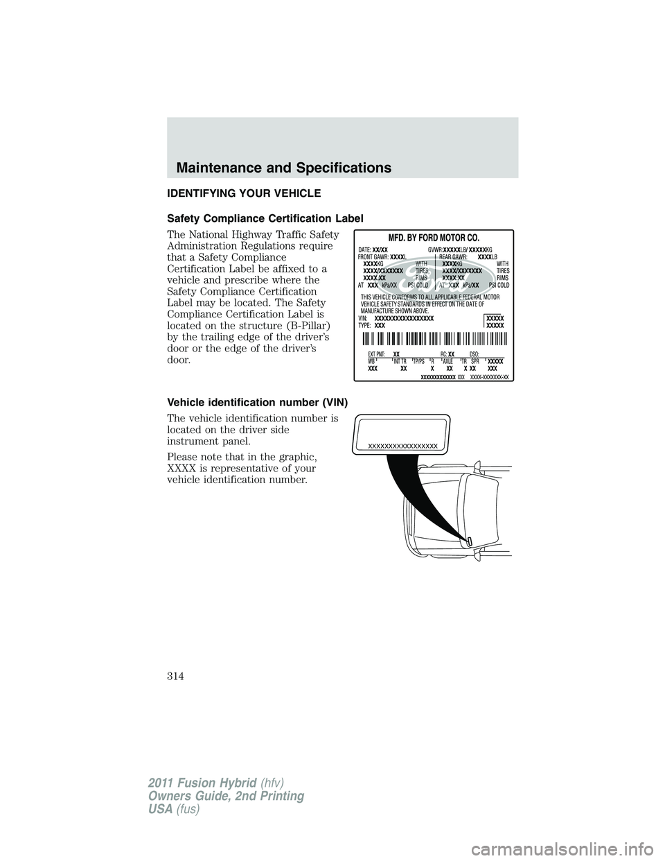 FORD FUSION HYBRID 2011  Owners Manual IDENTIFYING YOUR VEHICLE
Safety Compliance Certification Label
The National Highway Traffic Safety
Administration Regulations require
that a Safety Compliance
Certification Label be affixed to a
vehic