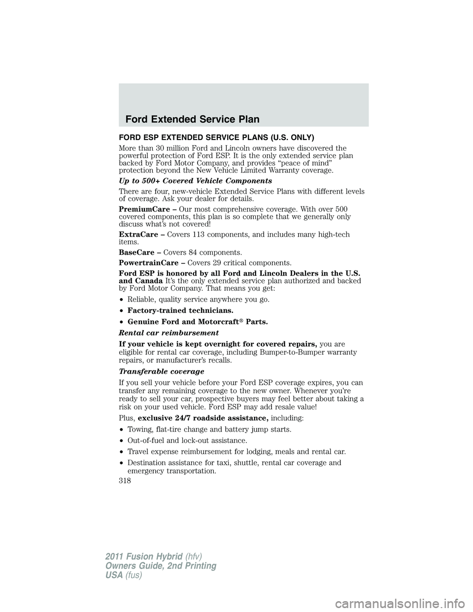 FORD FUSION HYBRID 2011 Owners Manual FORD ESP EXTENDED SERVICE PLANS (U.S. ONLY)
More than 30 million Ford and Lincoln owners have discovered the
powerful protection of Ford ESP. It is the only extended service plan
backed by Ford Motor FORD FUSION HYBRID 2011 Owners Manual FORD ESP EXTENDED SERVICE PLANS (U.S. ONLY)
More than 30 million Ford and Lincoln owners have discovered the
powerful protection of Ford ESP. It is the only extended service plan
backed by Ford Motor