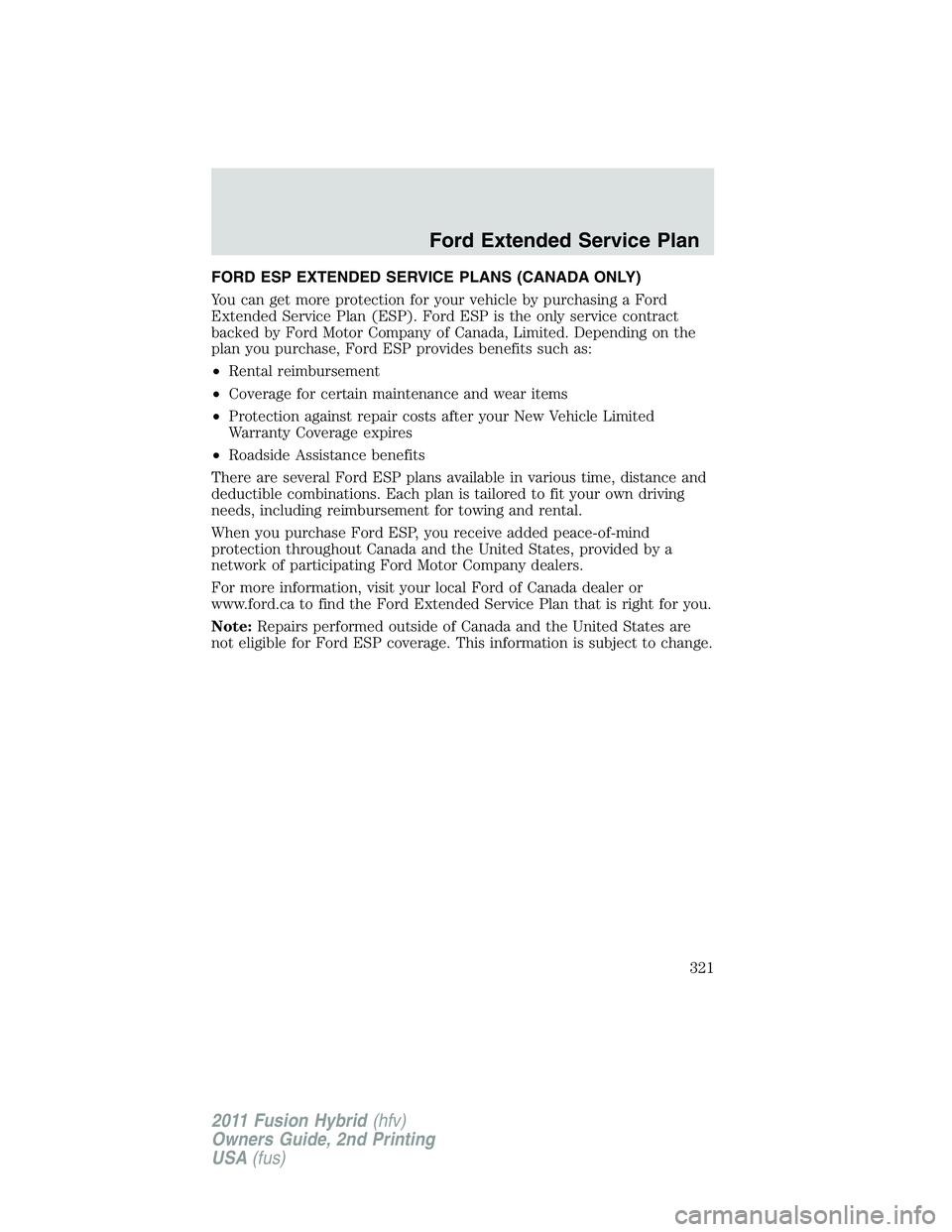 FORD FUSION HYBRID 2011  Owners Manual FORD ESP EXTENDED SERVICE PLANS (CANADA ONLY)
You can get more protection for your vehicle by purchasing a Ford
Extended Service Plan (ESP). Ford ESP is the only service contract
backed by Ford Motor 